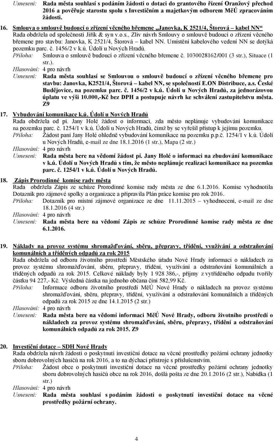 Umístění kabelového vedení NN se dotýká pozemku parc. č. 1456/2 v k.ú. Údolí u Nových Hradů. Smlouva o smlouvě budoucí o zřízení věcného břemene č. 1030028162/001 (3 str.),