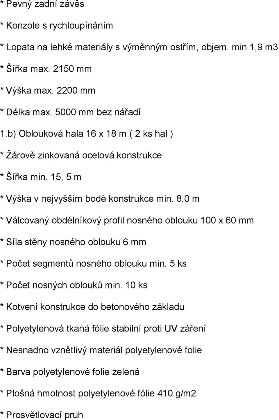 8,0 m * Válcovaný obdélníkový profil nosného oblouku 100 x 60 mm * Síla stěny nosného oblouku 6 mm * Počet segmentů nosného oblouku min. 5 ks * Počet nosných oblouků min.