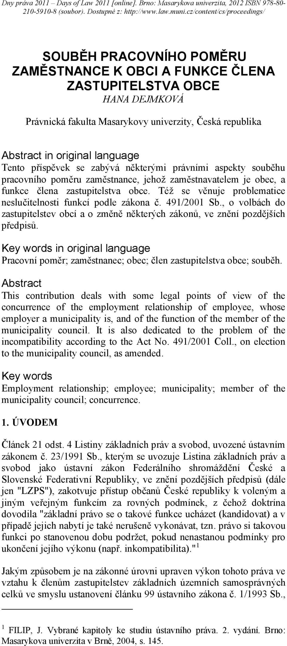 Též se věnuje problematice neslučitelnosti funkcí podle zákona č. 491/2001 Sb., o volbách do zastupitelstev obcí a o změně některých zákonů, ve znění pozdějších předpisů.