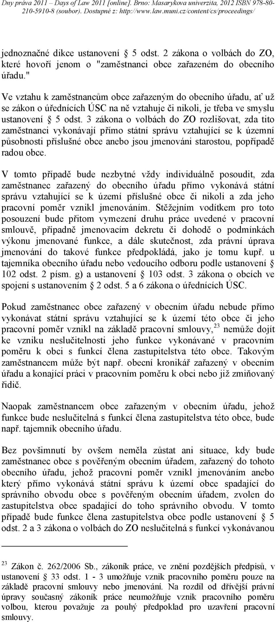 3 zákona o volbách do ZO rozlišovat, zda tito zaměstnanci vykonávají přímo státní správu vztahující se k územní působnosti příslušné obce anebo jsou jmenováni starostou, popřípadě radou obce.