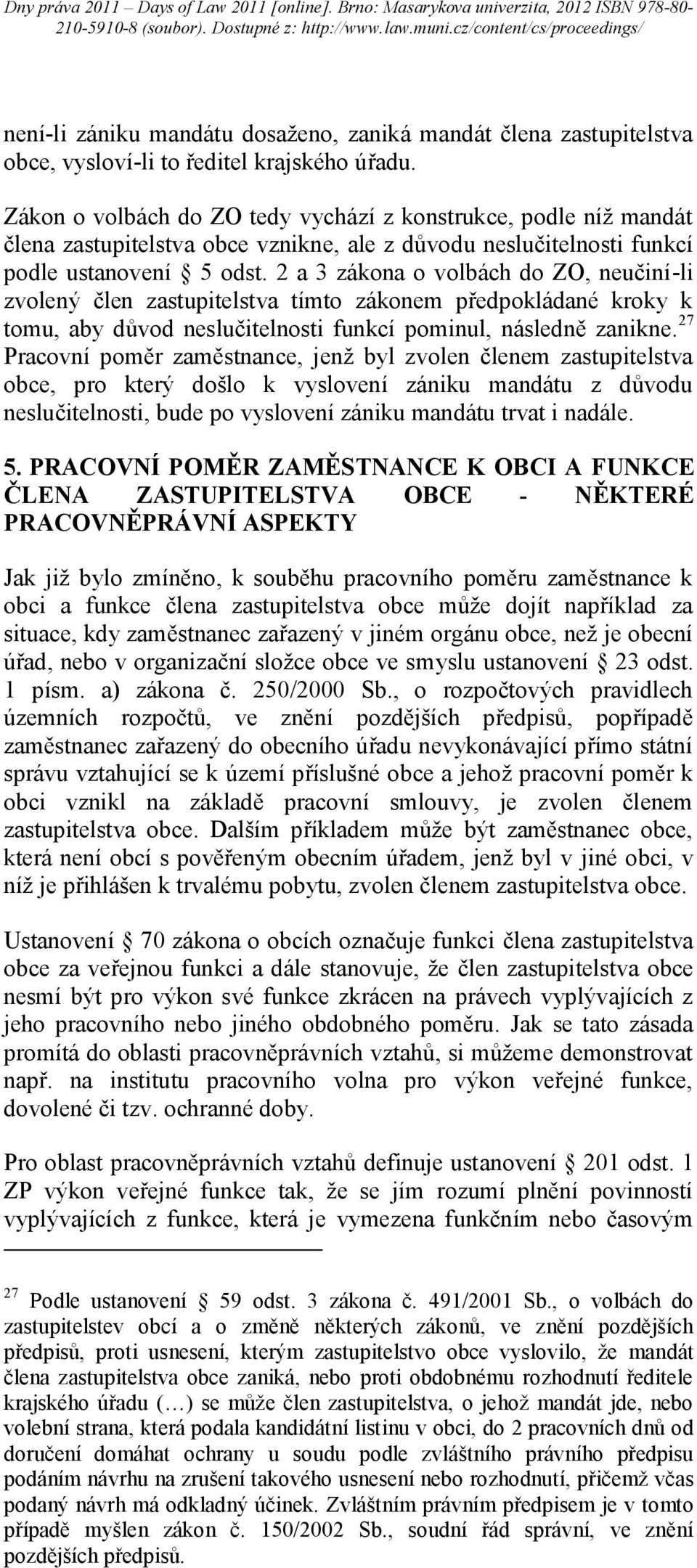 2 a 3 zákona o volbách do ZO, neučiní-li zvolený člen zastupitelstva tímto zákonem předpokládané kroky k tomu, aby důvod neslučitelnosti funkcí pominul, následně zanikne.