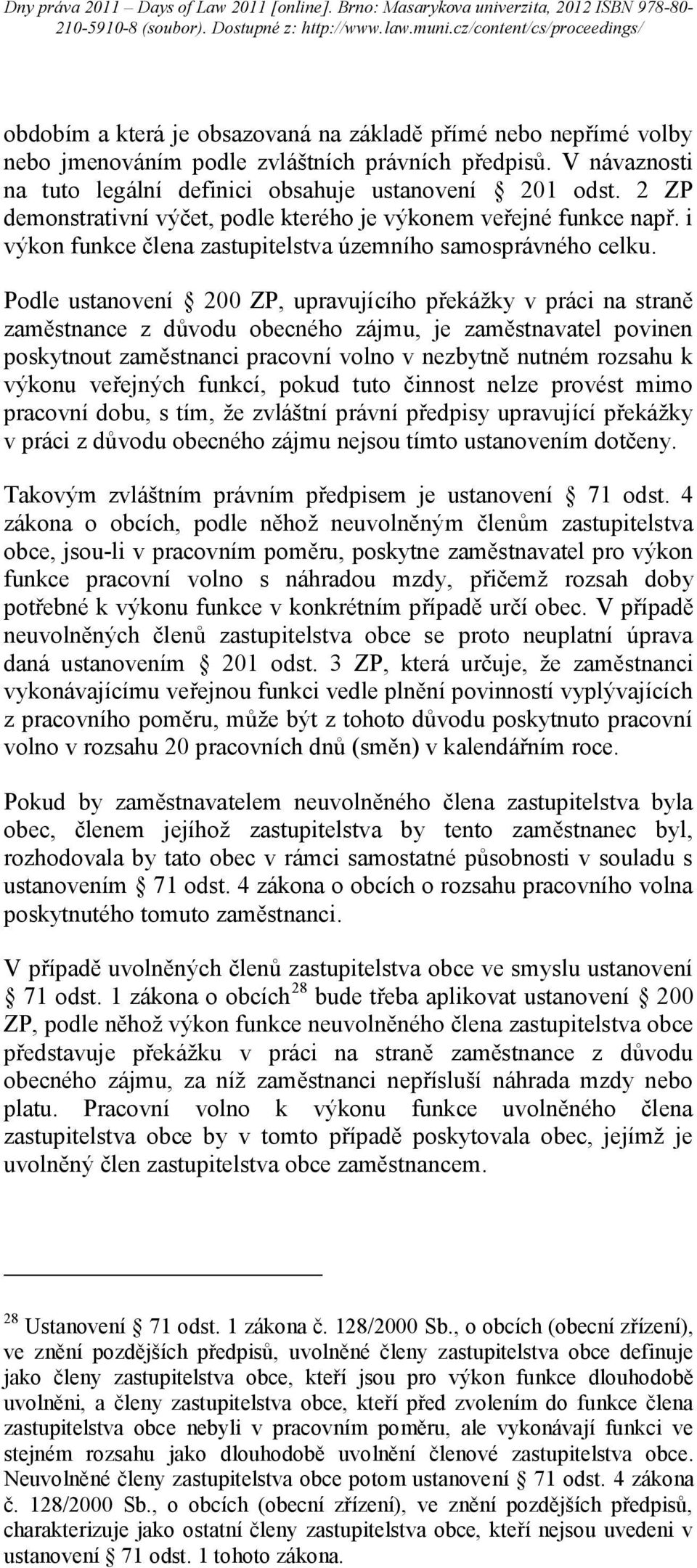 Podle ustanovení 200 ZP, upravujícího překážky v práci na straně zaměstnance z důvodu obecného zájmu, je zaměstnavatel povinen poskytnout zaměstnanci pracovní volno v nezbytně nutném rozsahu k výkonu