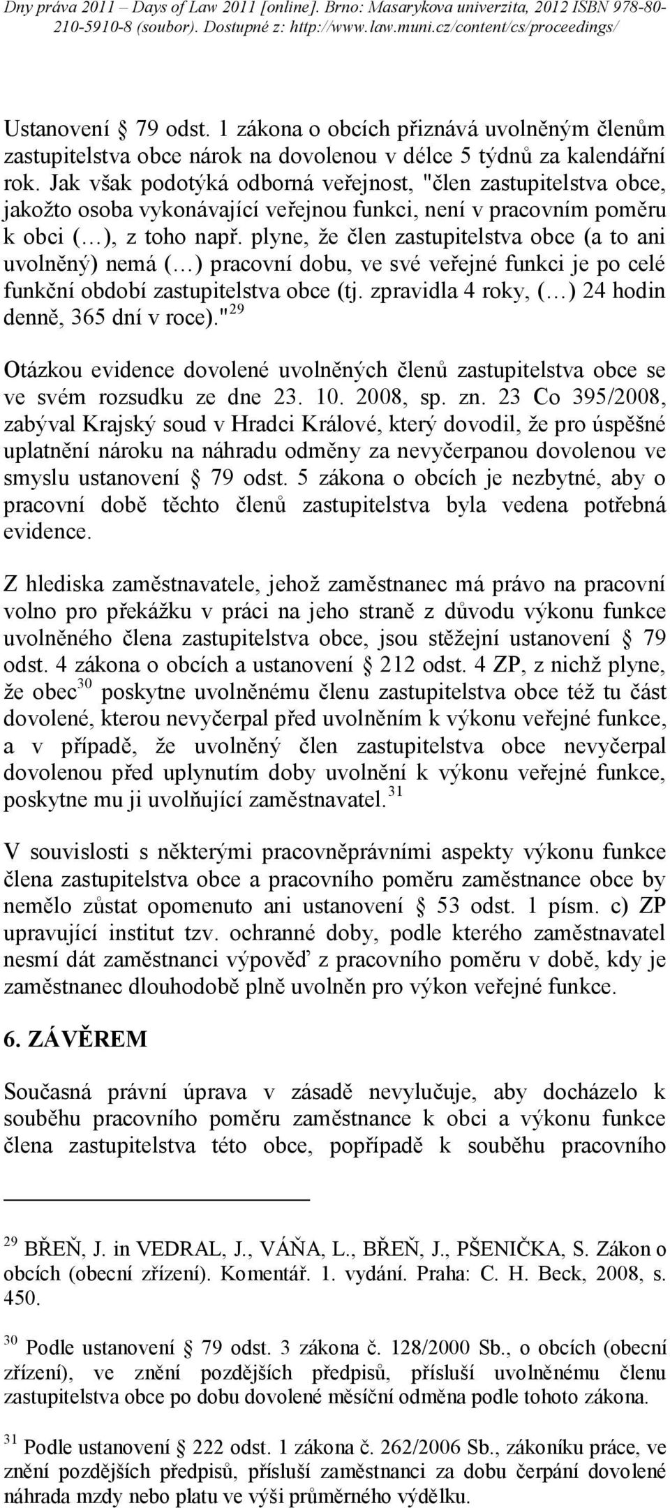 plyne, že člen zastupitelstva obce (a to ani uvolněný) nemá ( ) pracovní dobu, ve své veřejné funkci je po celé funkční období zastupitelstva obce (tj.