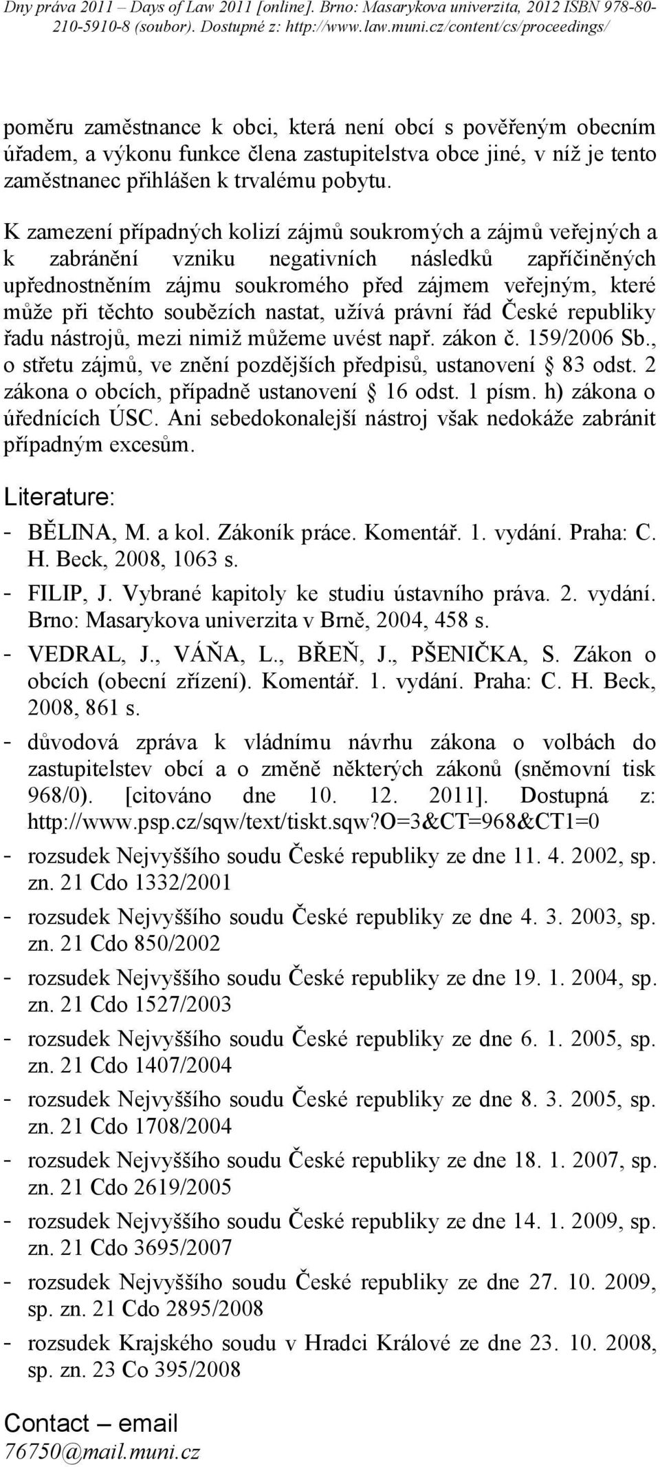 soubězích nastat, užívá právní řád České republiky řadu nástrojů, mezi nimiž můžeme uvést např. zákon č. 159/2006 Sb., o střetu zájmů, ve znění pozdějších předpisů, ustanovení 83 odst.