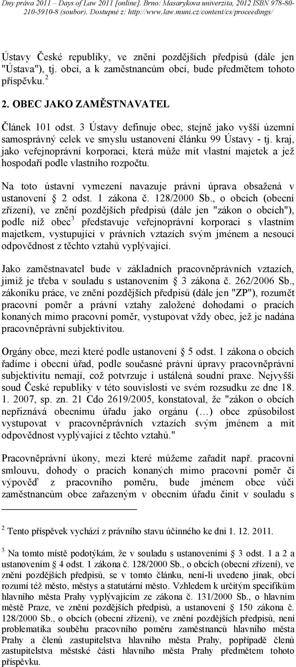 kraj, jako veřejnoprávní korporaci, která může mít vlastní majetek a jež hospodaří podle vlastního rozpočtu. Na toto ústavní vymezení navazuje právní úprava obsažená v ustanovení 2 odst. 1 zákona č.