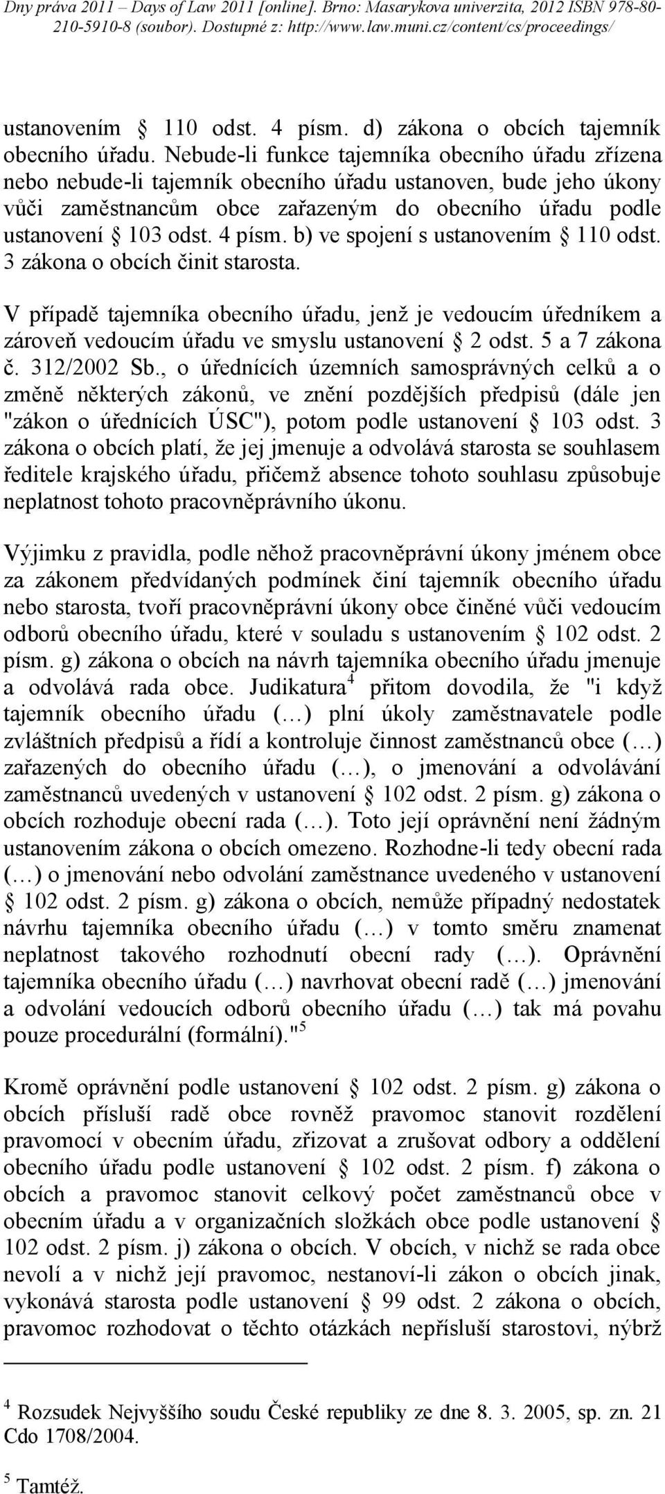 4 písm. b) ve spojení s ustanovením 110 odst. 3 zákona o obcích činit starosta. V případě tajemníka obecního úřadu, jenž je vedoucím úředníkem a zároveň vedoucím úřadu ve smyslu ustanovení 2 odst.