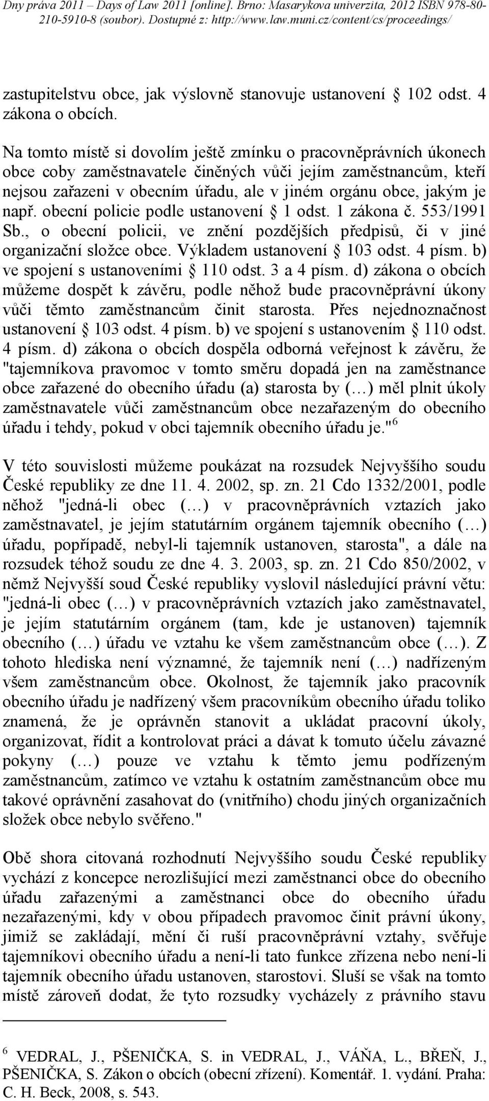 např. obecní policie podle ustanovení 1 odst. 1 zákona č. 553/1991 Sb., o obecní policii, ve znění pozdějších předpisů, či v jiné organizační složce obce. Výkladem ustanovení 103 odst. 4 písm.