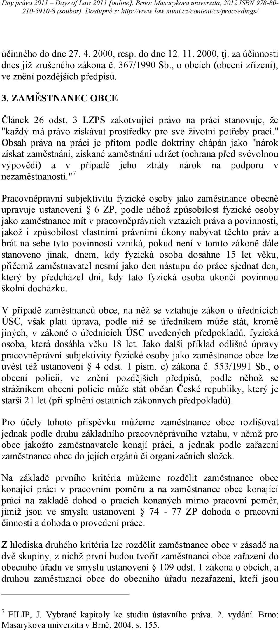 " Obsah práva na práci je přitom podle doktríny chápán jako "nárok získat zaměstnání, získané zaměstnání udržet (ochrana před svévolnou výpovědí) a v případě jeho ztráty nárok na podporu v