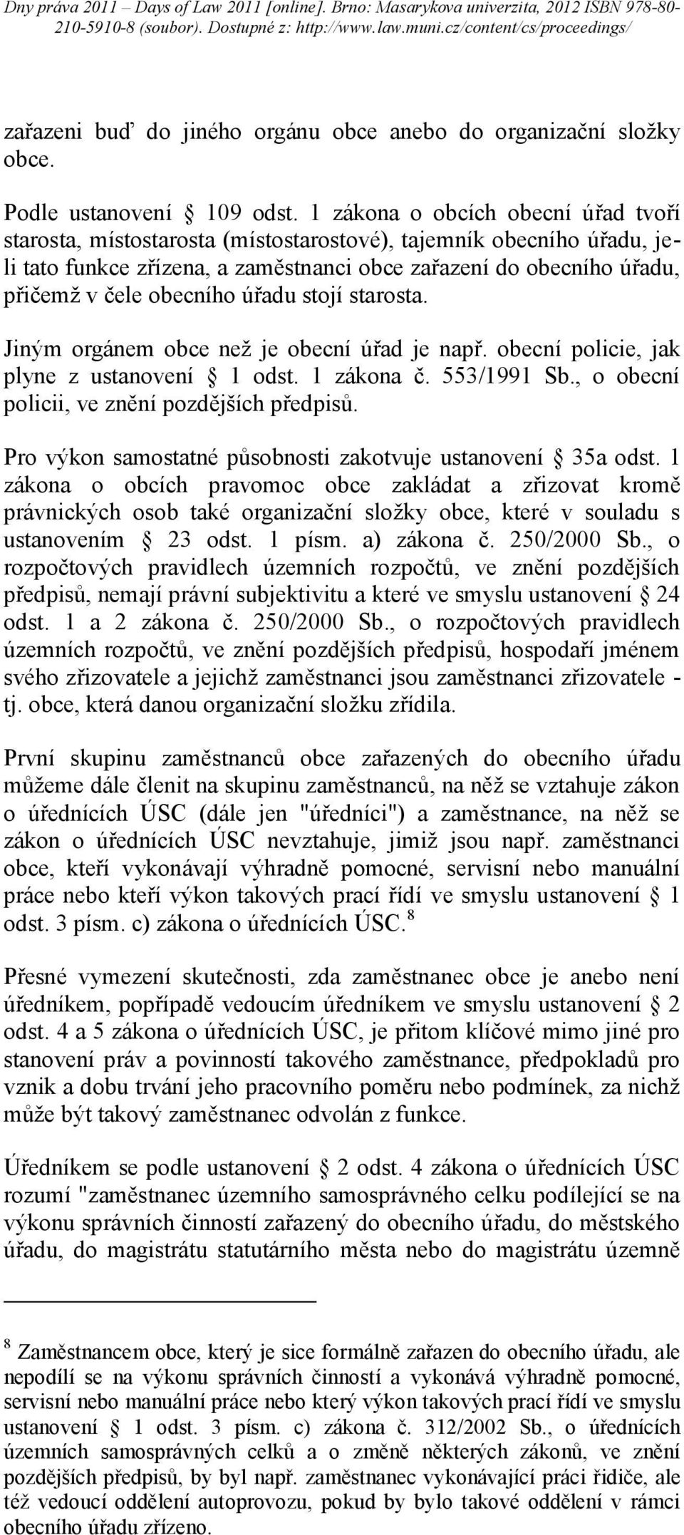 obecního úřadu stojí starosta. Jiným orgánem obce než je obecní úřad je např. obecní policie, jak plyne z ustanovení 1 odst. 1 zákona č. 553/1991 Sb., o obecní policii, ve znění pozdějších předpisů.