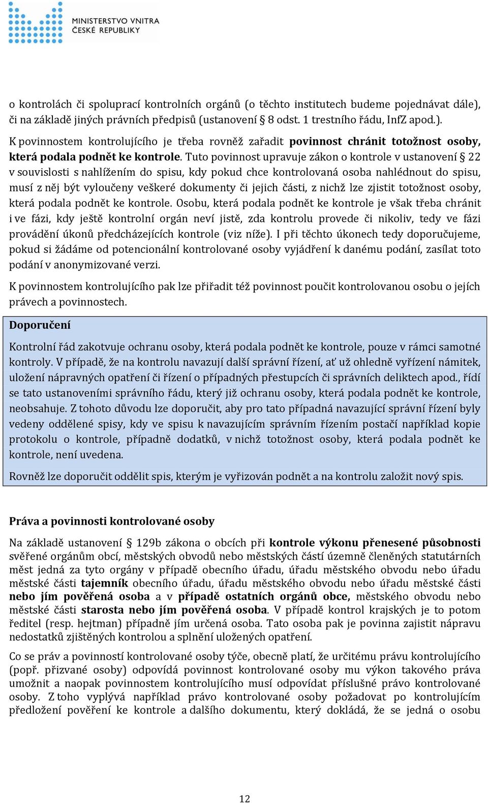 K povinnostem kontrolujícího je třeba rovněž zařadit povinnost chránit totožnost osoby, která podala podnět ke kontrole.