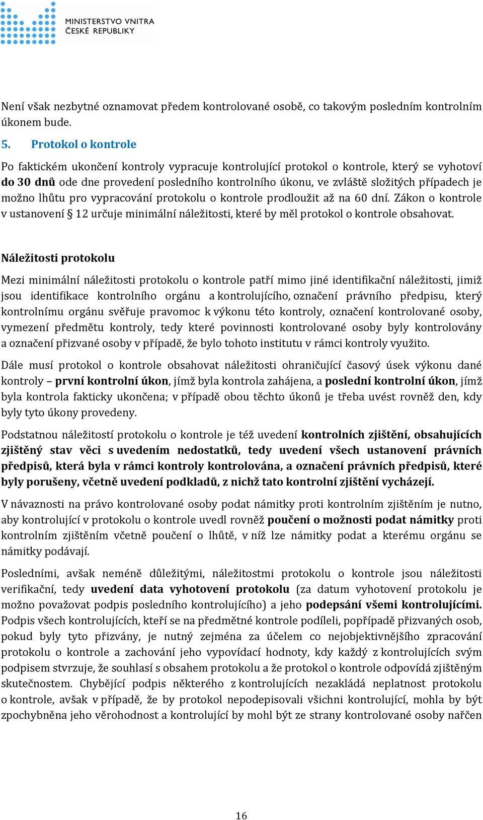 případech je možno lhůtu pro vypracování protokolu o kontrole prodloužit až na 60 dní. Zákon o kontrole v ustanovení 12 určuje minimální náležitosti, které by měl protokol o kontrole obsahovat.