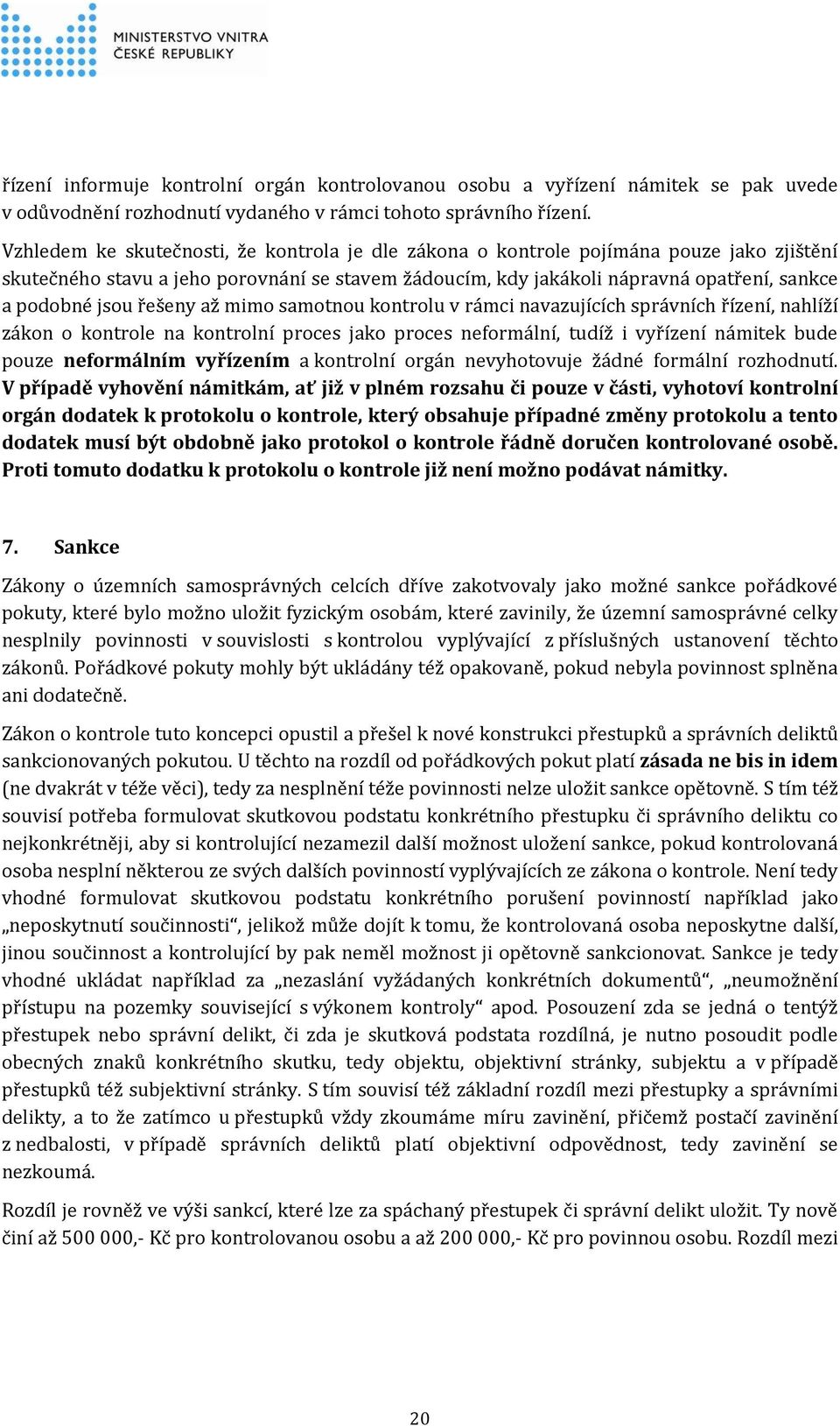 řešeny až mimo samotnou kontrolu v rámci navazujících správních řízení, nahlíží zákon o kontrole na kontrolní proces jako proces neformální, tudíž i vyřízení námitek bude pouze neformálním vyřízením