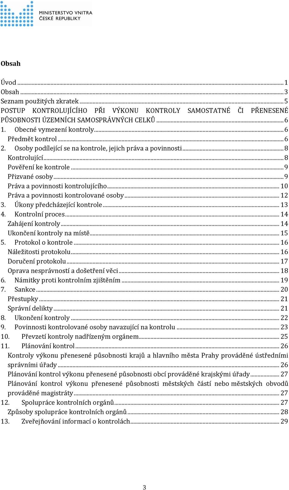 .. 10 Práva a povinnosti kontrolované osoby... 12 3. Úkony předcházející kontrole... 13 4. Kontrolní proces... 14 Zahájení kontroly... 14 Ukončení kontroly na místě... 15 5. Protokol o kontrole.