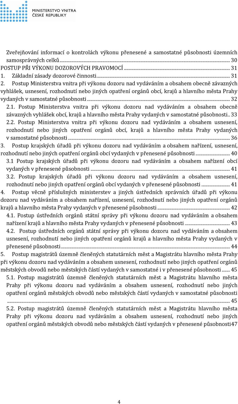 samostatné působnosti... 32 2.1. Postup Ministerstva vnitra při výkonu dozoru nad vydáváním a obsahem obecně závazných vyhlášek obcí, krajů a hlavního města Prahy vydaných v samostatné působnosti.