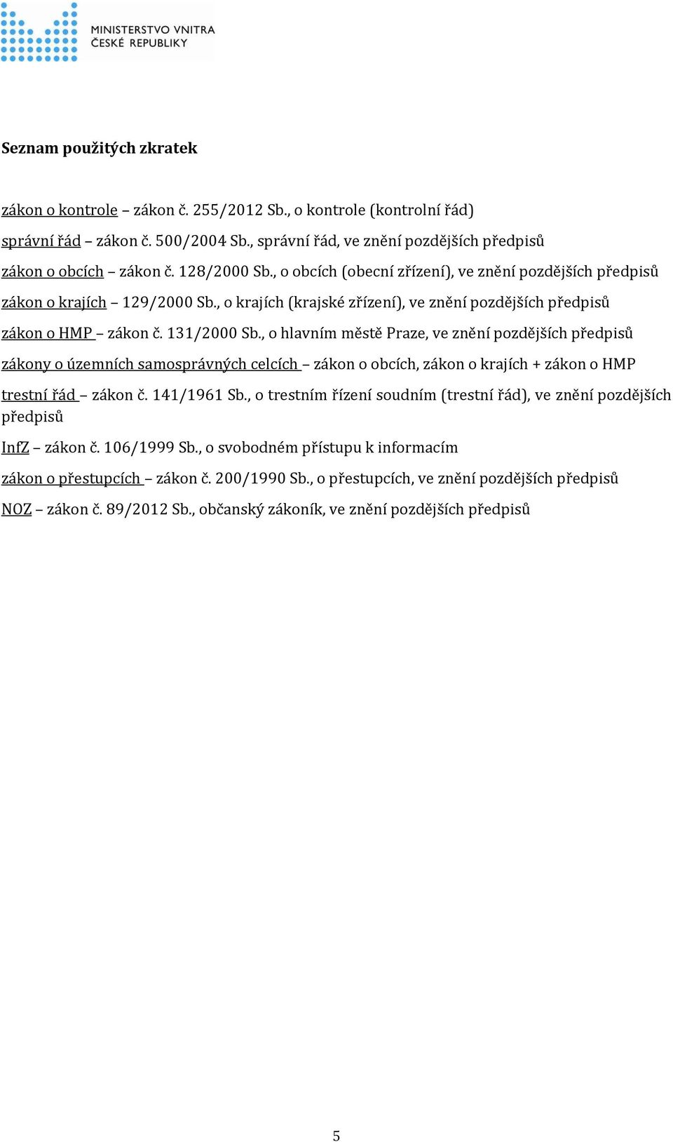 , o hlavním městě Praze, ve znění pozdějších předpisů zákony o územních samosprávných celcích zákon o obcích, zákon o krajích + zákon o HMP trestní řád zákon č. 141/1961 Sb.
