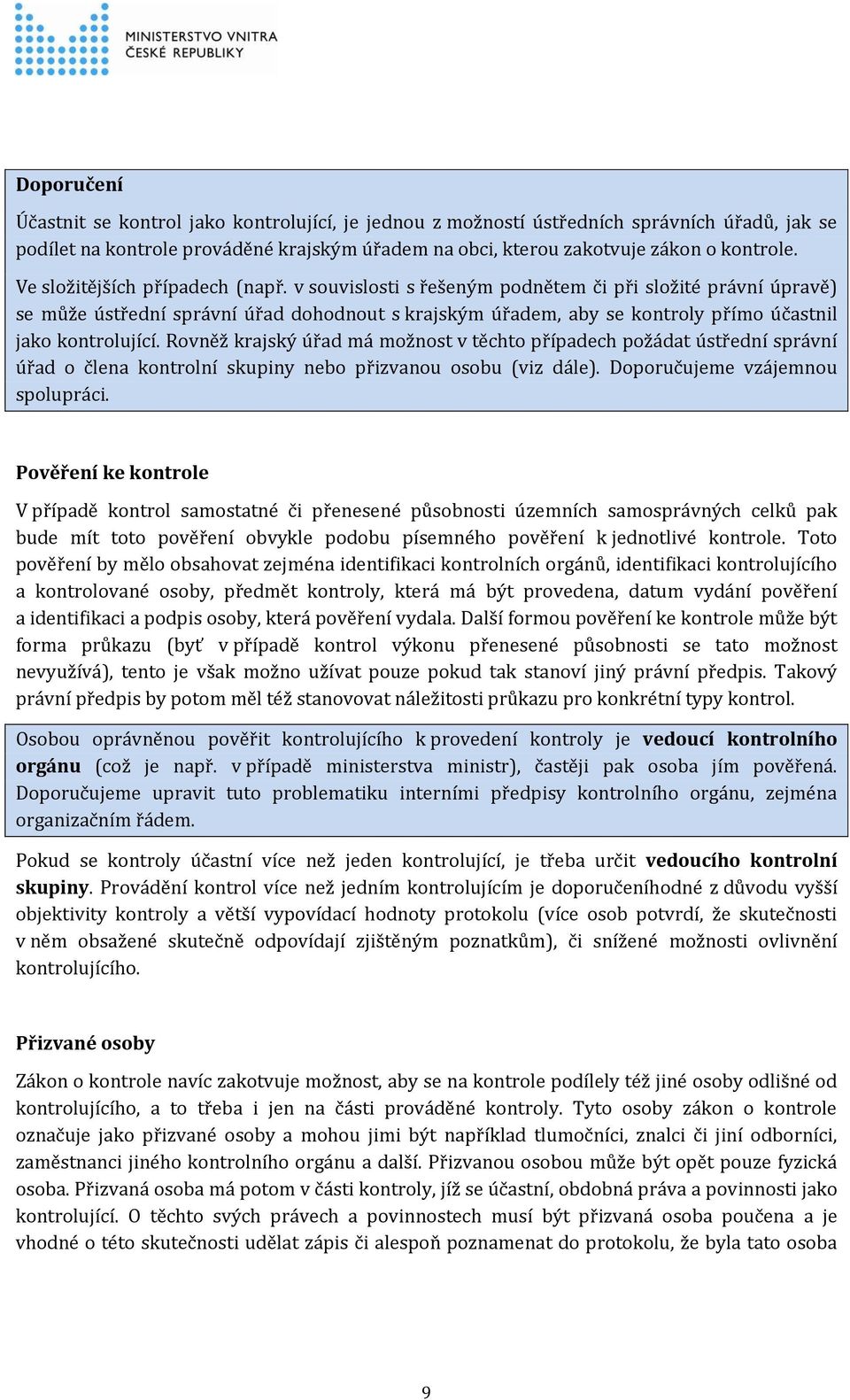 v souvislosti s řešeným podnětem či při složité právní úpravě) se může ústřední správní úřad dohodnout s krajským úřadem, aby se kontroly přímo účastnil jako kontrolující.