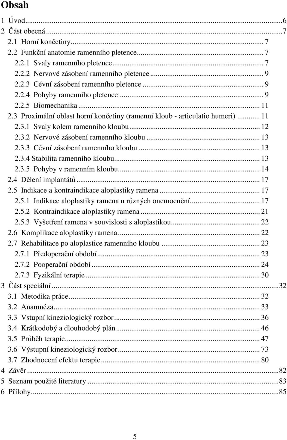.. 13 2.3.3 Cévní zásobení ramenního kloubu... 13 2.3.4 Stabilita ramenního kloubu... 13 2.3.5 Pohyby v ramenním kloubu... 14 2.4 Dělení implantátů... 17 2.