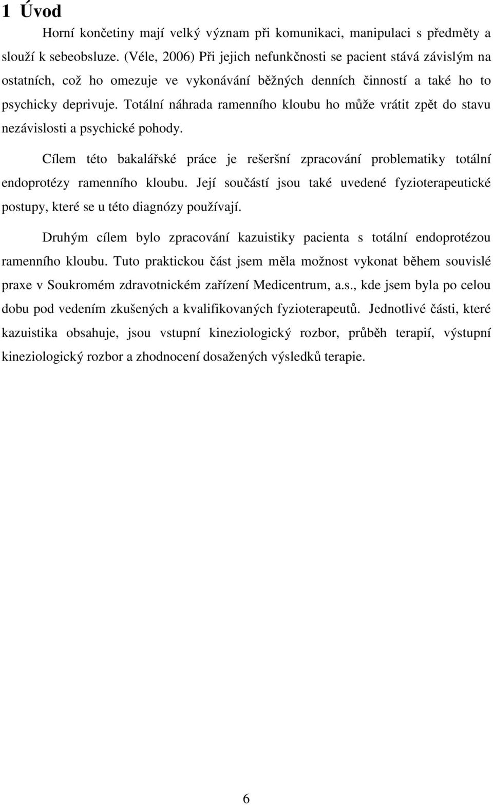 Totální náhrada ramenního kloubu ho může vrátit zpět do stavu nezávislosti a psychické pohody. Cílem této bakalářské práce je rešeršní zpracování problematiky totální endoprotézy ramenního kloubu.