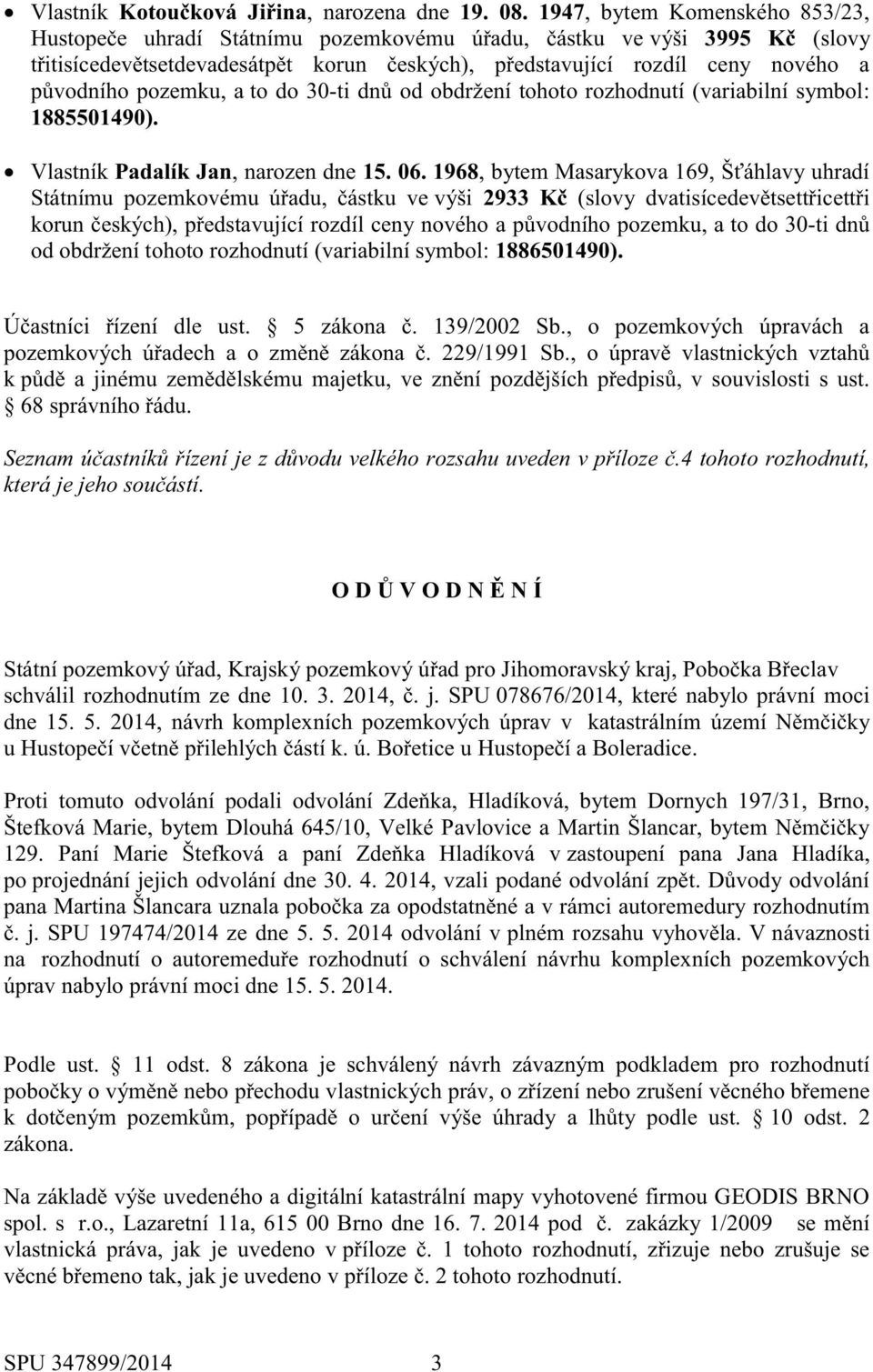 pozemku, a to do 30-ti dnů od obdržení tohoto rozhodnutí (variabilní symbol: 1885501490). Vlastník Padalík Jan, narozen dne 15. 06.