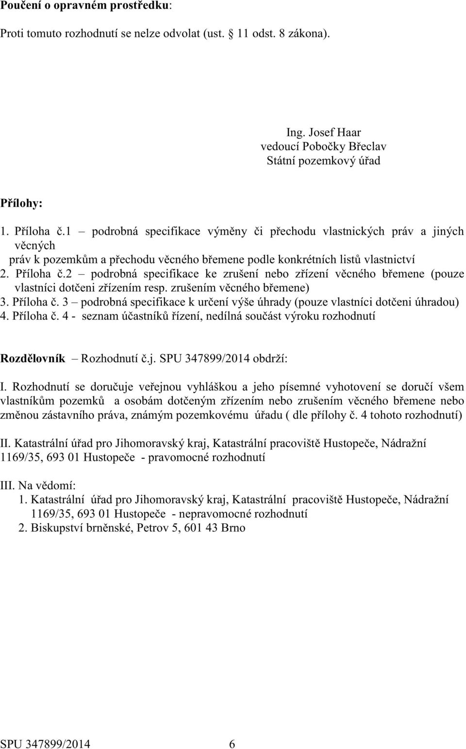 2 podrobná specifikace ke zrušení nebo zřízení věcného břemene (pouze vlastníci dotčeni zřízením resp. zrušením věcného břemene) 3. Příloha č.