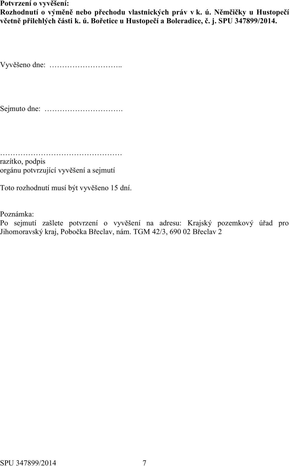 . Sejmuto dne:. razítko, podpis orgánu potvrzující vyvěšení a sejmutí Toto rozhodnutí musí být vyvěšeno 15 dní.