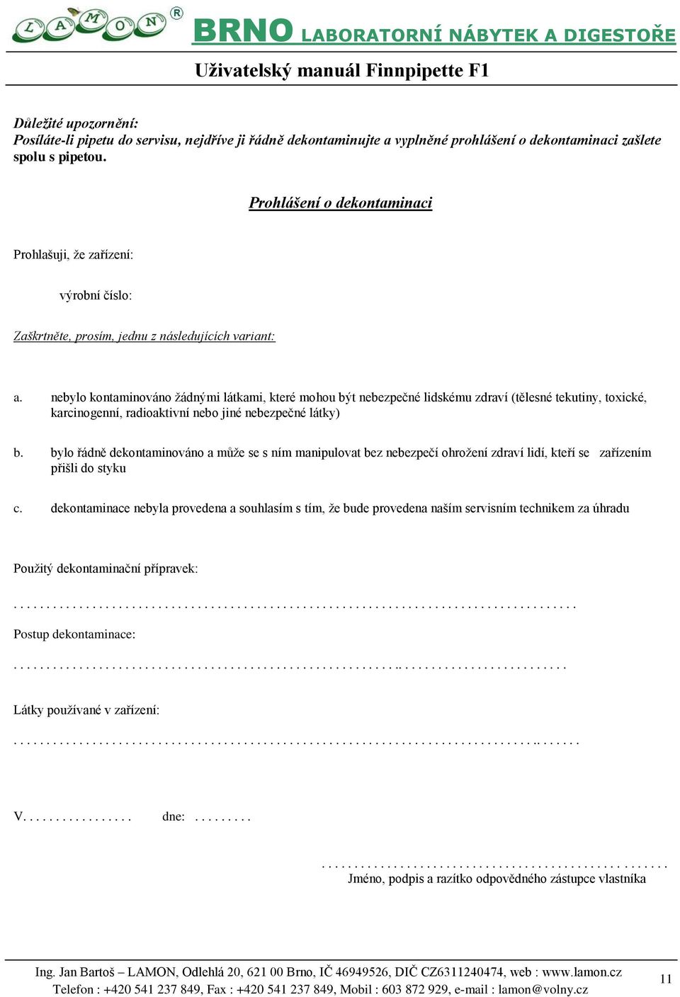 nebylo kontaminováno žádnými látkami, které mohou být nebezpečné lidskému zdraví (tělesné tekutiny, toxické, karcinogenní, radioaktivní nebo jiné nebezpečné látky) b.
