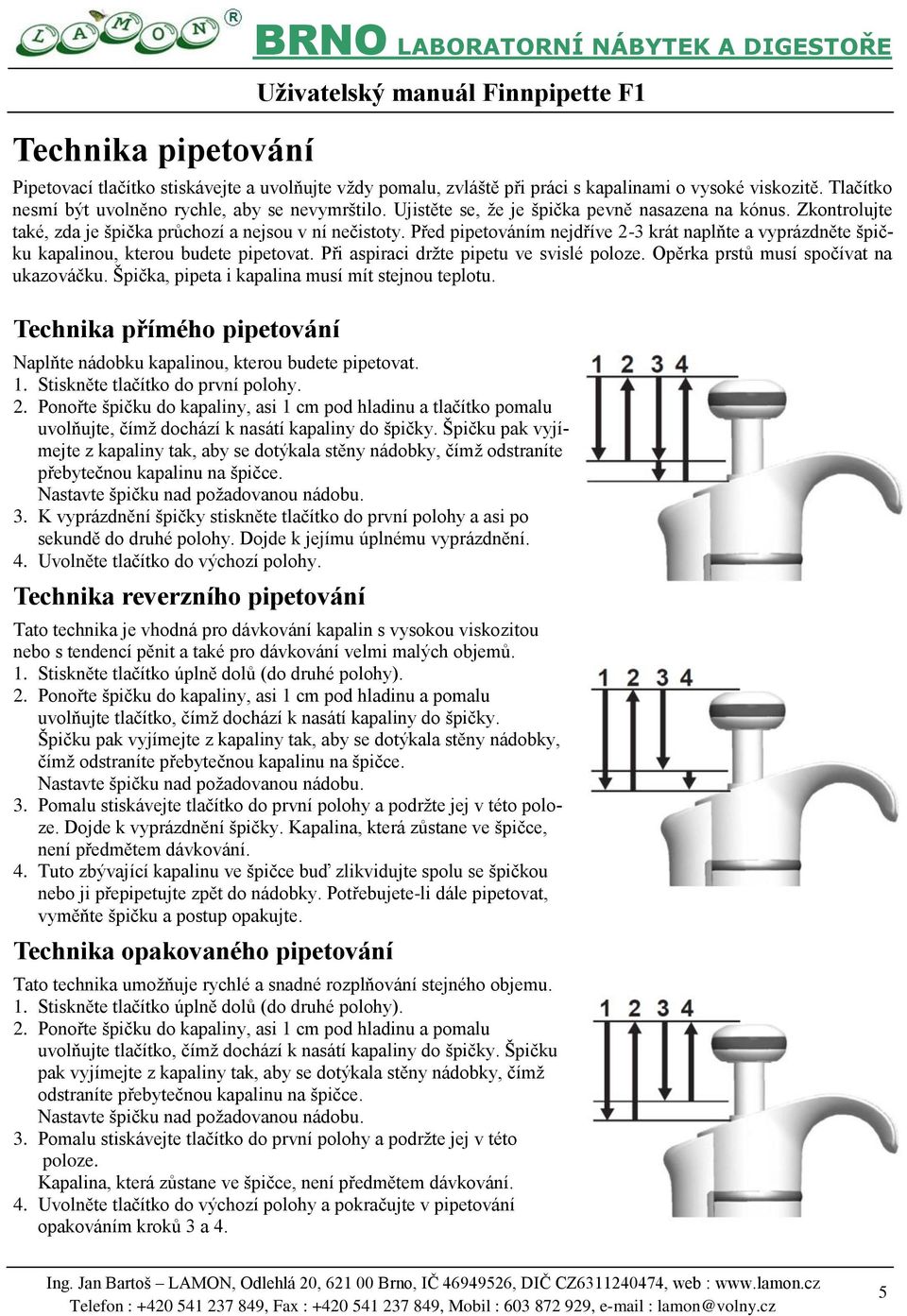 Před pipetováním nejdříve 2-3 krát naplňte a vyprázdněte špičku kapalinou, kterou budete pipetovat. Při aspiraci držte pipetu ve svislé poloze. Opěrka prstů musí spočívat na ukazováčku.