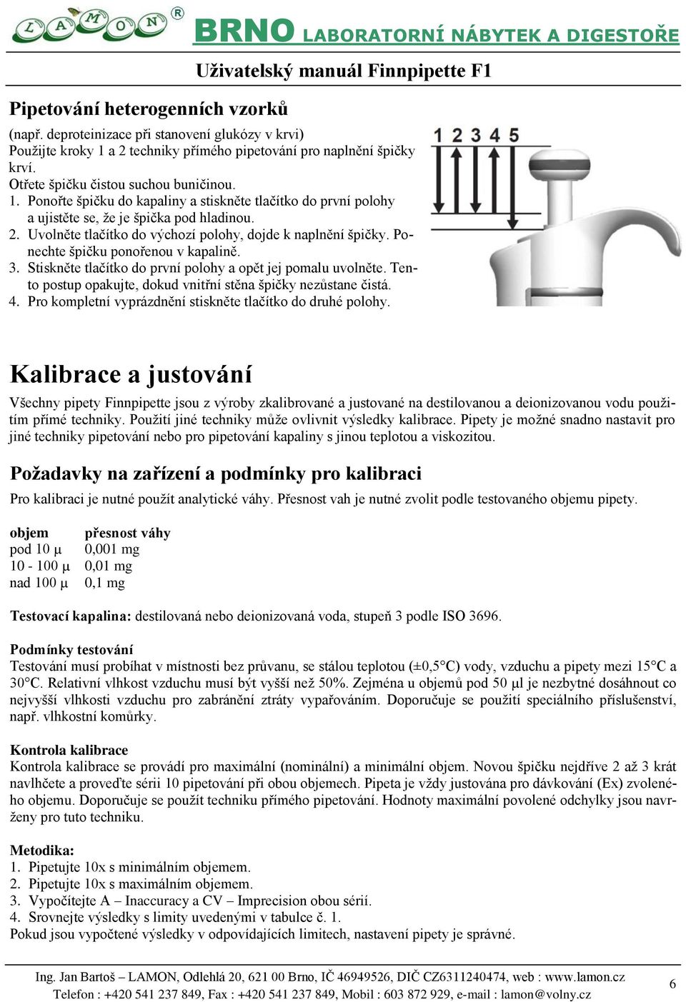 Ponořte špičku do kapaliny a stiskněte tlačítko do první polohy a ujistěte se, že je špička pod hladinou. 2. Uvolněte tlačítko do výchozí polohy, dojde k naplnění špičky.