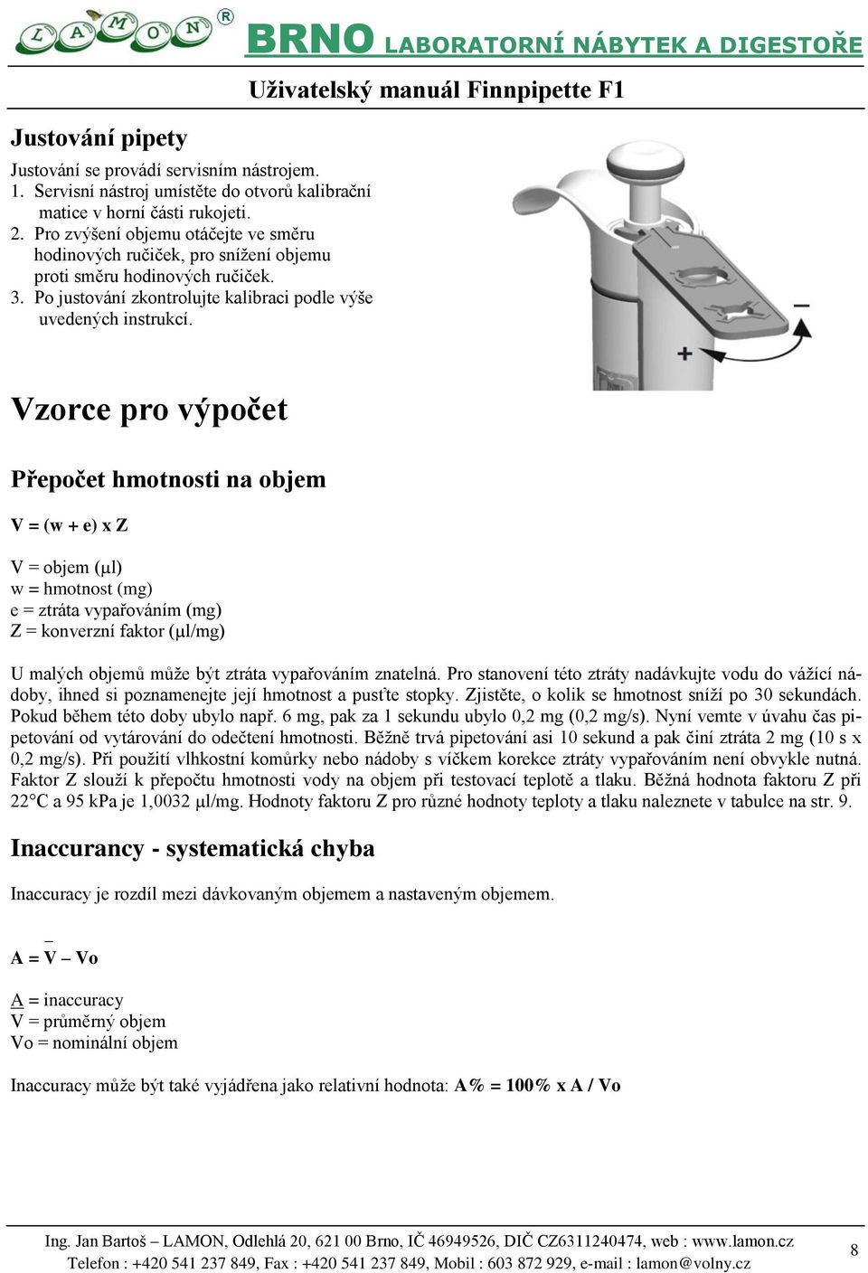 Vzorce pro výpočet Přepočet hmotnosti na objem V = (w + e) x Z V = objem (µl) w = hmotnost (mg) e = ztráta vypařováním (mg) Z = konverzní faktor (µl/mg) U malých objemů může být ztráta vypařováním