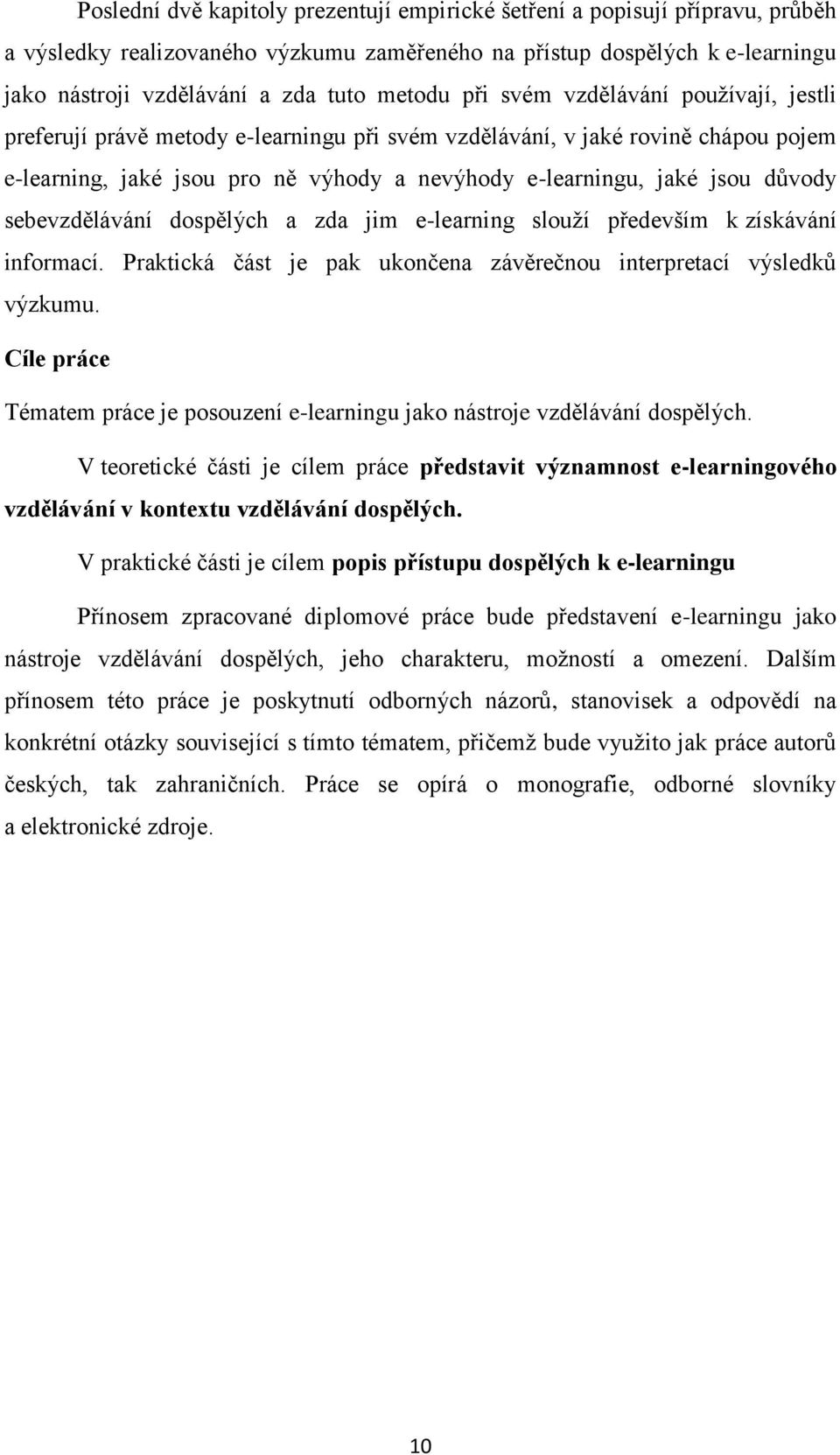 důvody sebevzdělávání dospělých a zda jim e-learning slouží především k získávání informací. Praktická část je pak ukončena závěrečnou interpretací výsledků výzkumu.