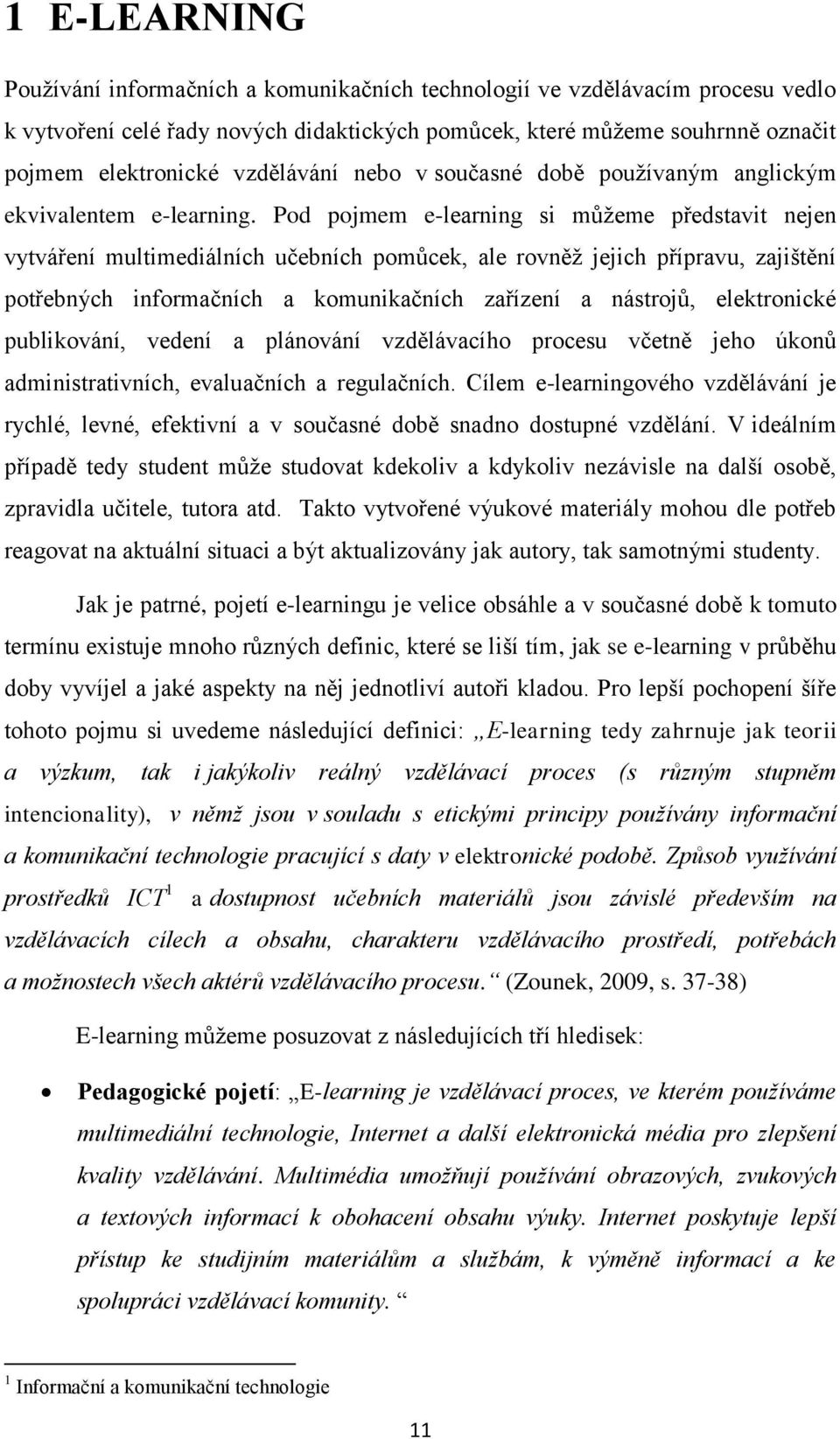Pod pojmem e-learning si můžeme představit nejen vytváření multimediálních učebních pomůcek, ale rovněž jejich přípravu, zajištění potřebných informačních a komunikačních zařízení a nástrojů,