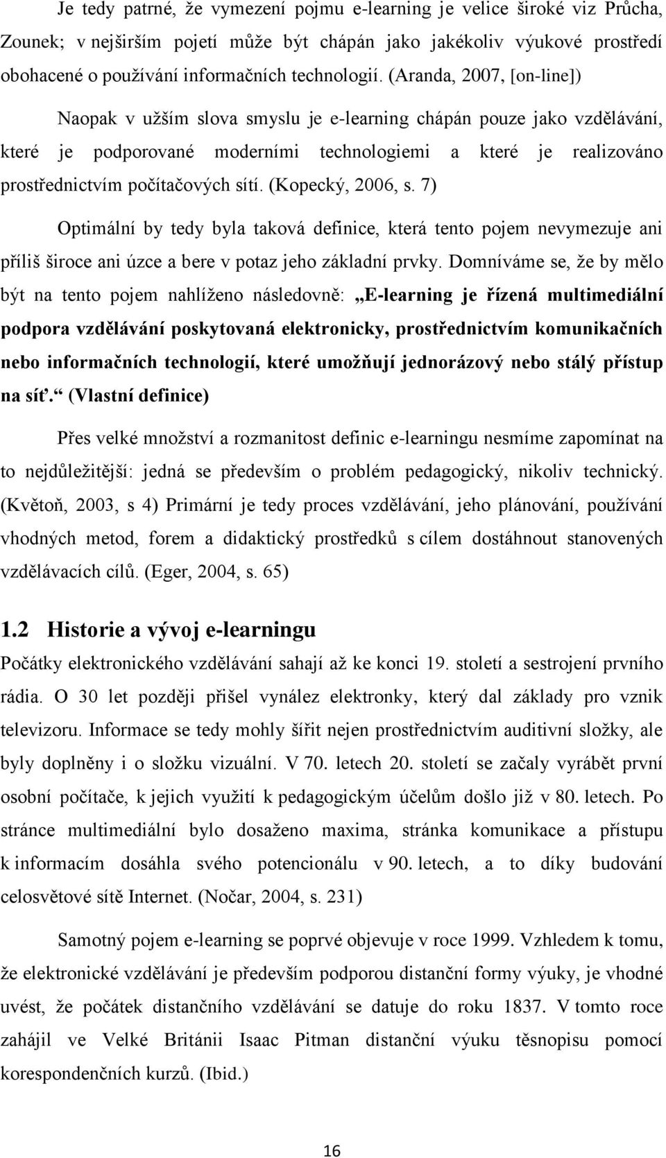 (Kopecký, 2006, s. 7) Optimální by tedy byla taková definice, která tento pojem nevymezuje ani příliš široce ani úzce a bere v potaz jeho základní prvky.