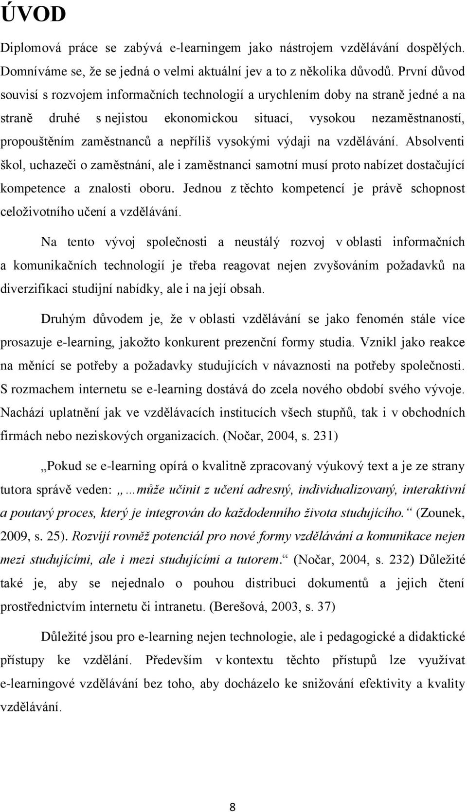 nepříliš vysokými výdaji na vzdělávání. Absolventi škol, uchazeči o zaměstnání, ale i zaměstnanci samotní musí proto nabízet dostačující kompetence a znalosti oboru.