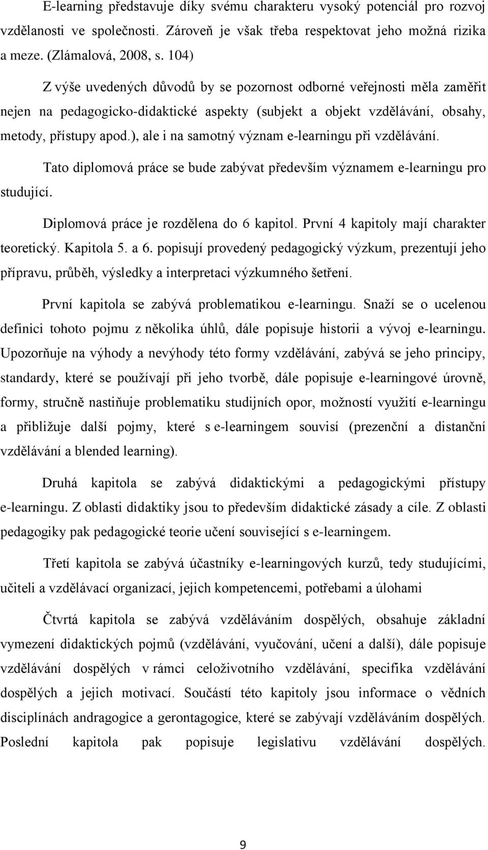 ), ale i na samotný význam e-learningu při vzdělávání. Tato diplomová práce se bude zabývat především významem e-learningu pro studující. Diplomová práce je rozdělena do 6 kapitol.