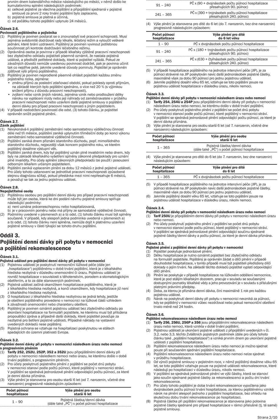 Povinnosti pojištěného a pojistníka (1) Pojištěný je povinen postarat se o znovunabytí své pracovní schopnosti.