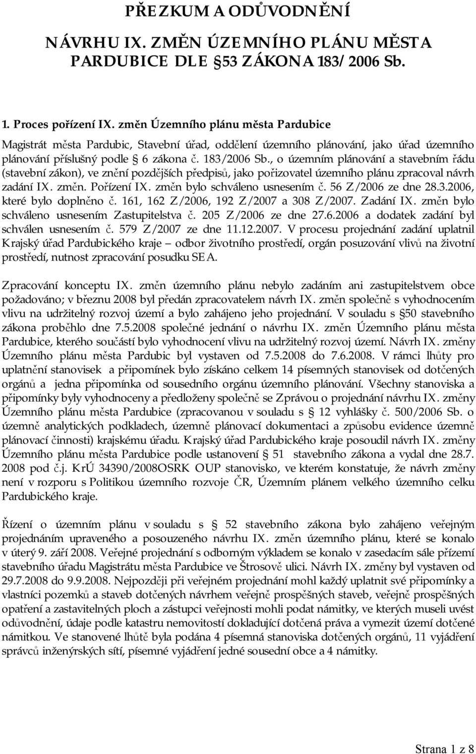 , o územním plánování a stavebním řádu (stavební zákon), ve znění pozdějších předpisů, jako pořizovatel územního plánu zpracoval návrh zadání IX. změn. Pořízení IX. změn bylo schváleno usnesením č.