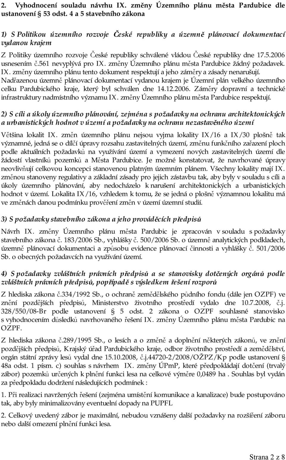 17.5.2006 usnesením č.561 nevyplývá pro IX. změny Územního plánu města Pardubice žádný požadavek. IX. změny územního plánu tento dokument respektují a jeho záměry a zásady nenarušují.