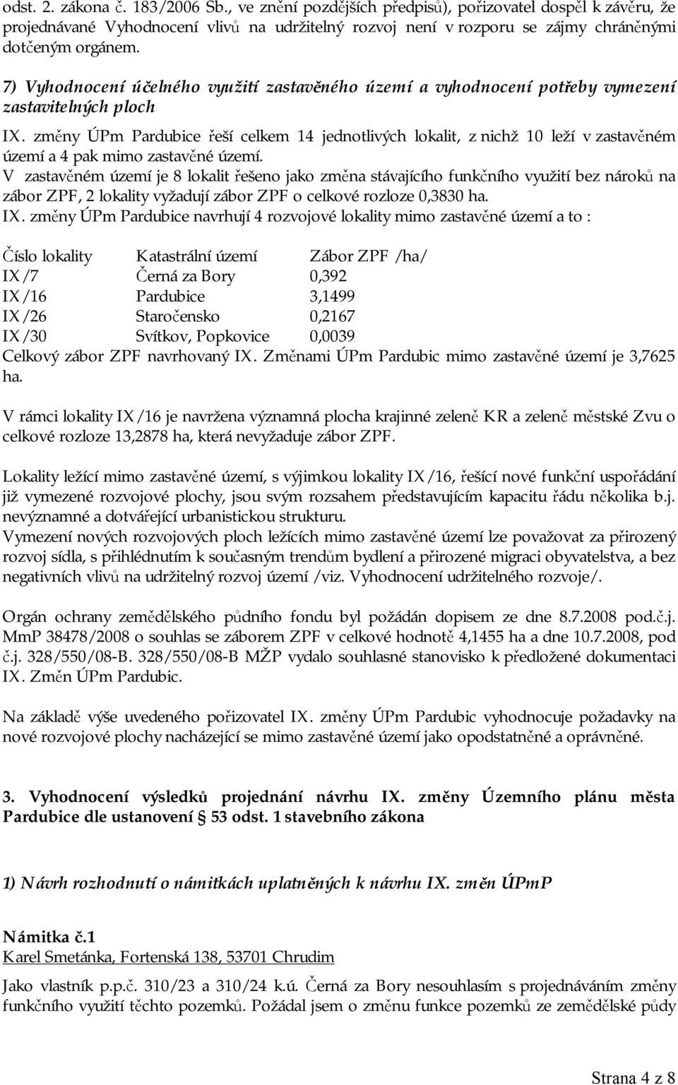 změny ÚPm Pardubice řeší celkem 14 jednotlivých lokalit, z nichž 10 leží v zastavěném území a 4 pak mimo zastavěné území.