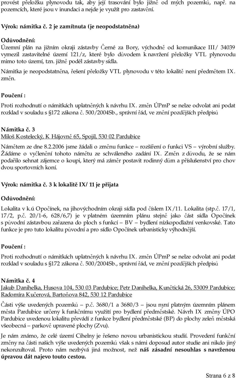 přeložky VTL plynovodu mimo toto území, tzn. jižně podél zástavby sídla. Námitka je neopodstatněna, řešení přeložky VTL plynovodu v této lokalitě není předmětem IX. změn.