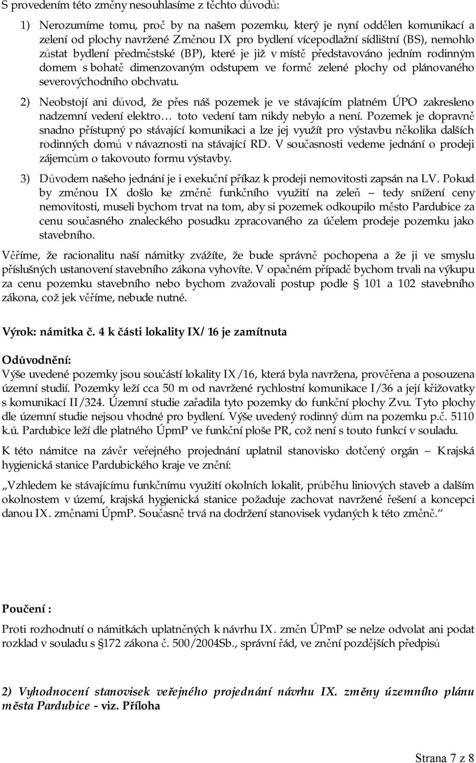 obchvatu. 2) Neobstojí ani důvod, že přes náš pozemek je ve stávajícím platném ÚPO zakresleno nadzemní vedení elektro toto vedení tam nikdy nebylo a není.