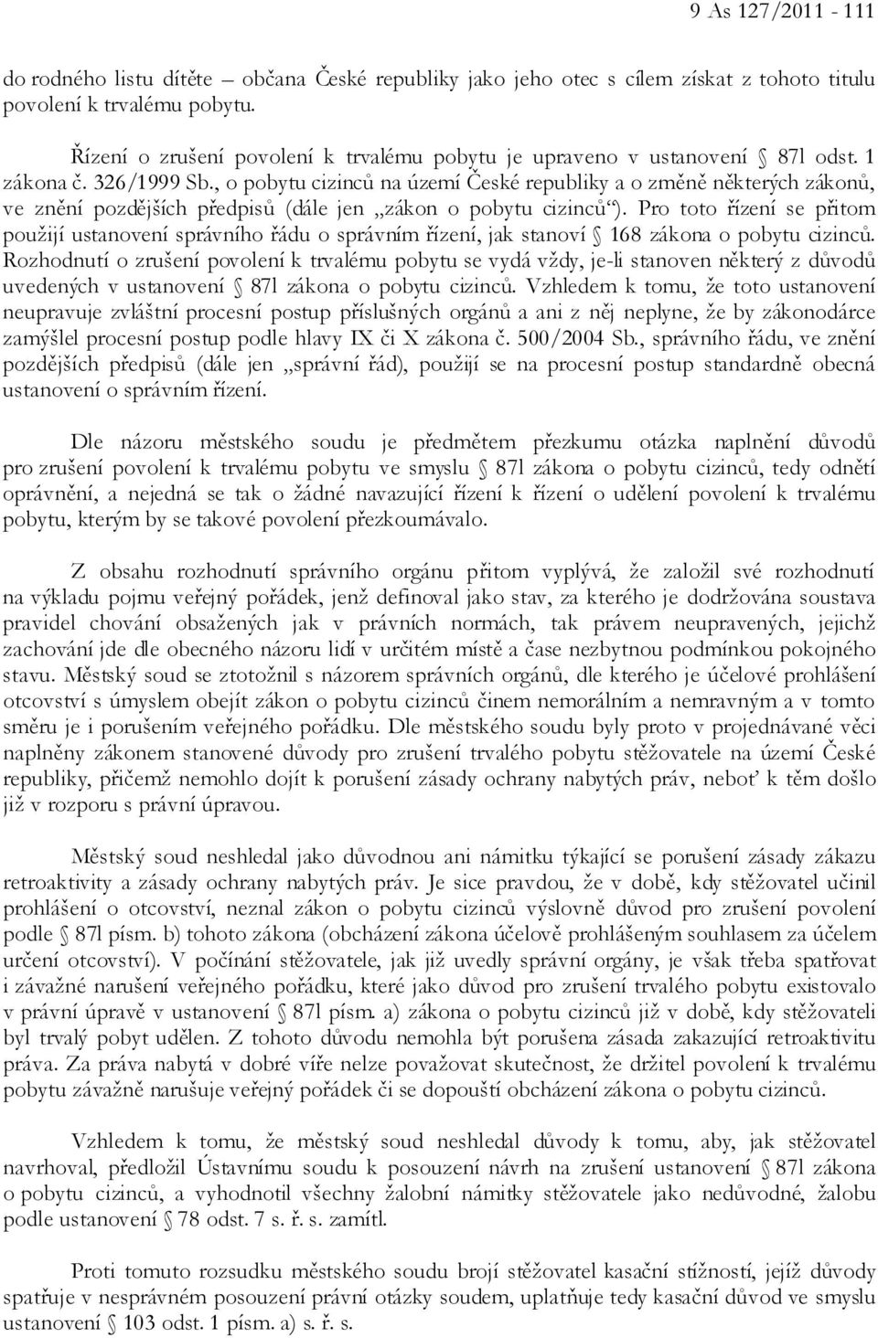 , o pobytu cizinců na území České republiky a o změně některých zákonů, ve znění pozdějších předpisů (dále jen zákon o pobytu cizinců ).