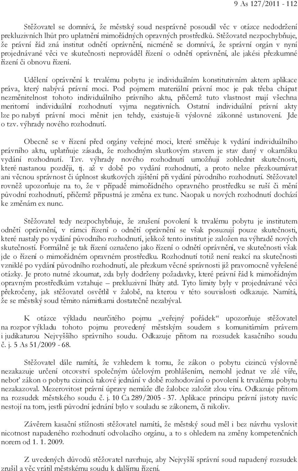 přezkumné řízení či obnovu řízení. Udělení oprávnění k trvalému pobytu je individuálním konstitutivním aktem aplikace práva, který nabývá právní moci.