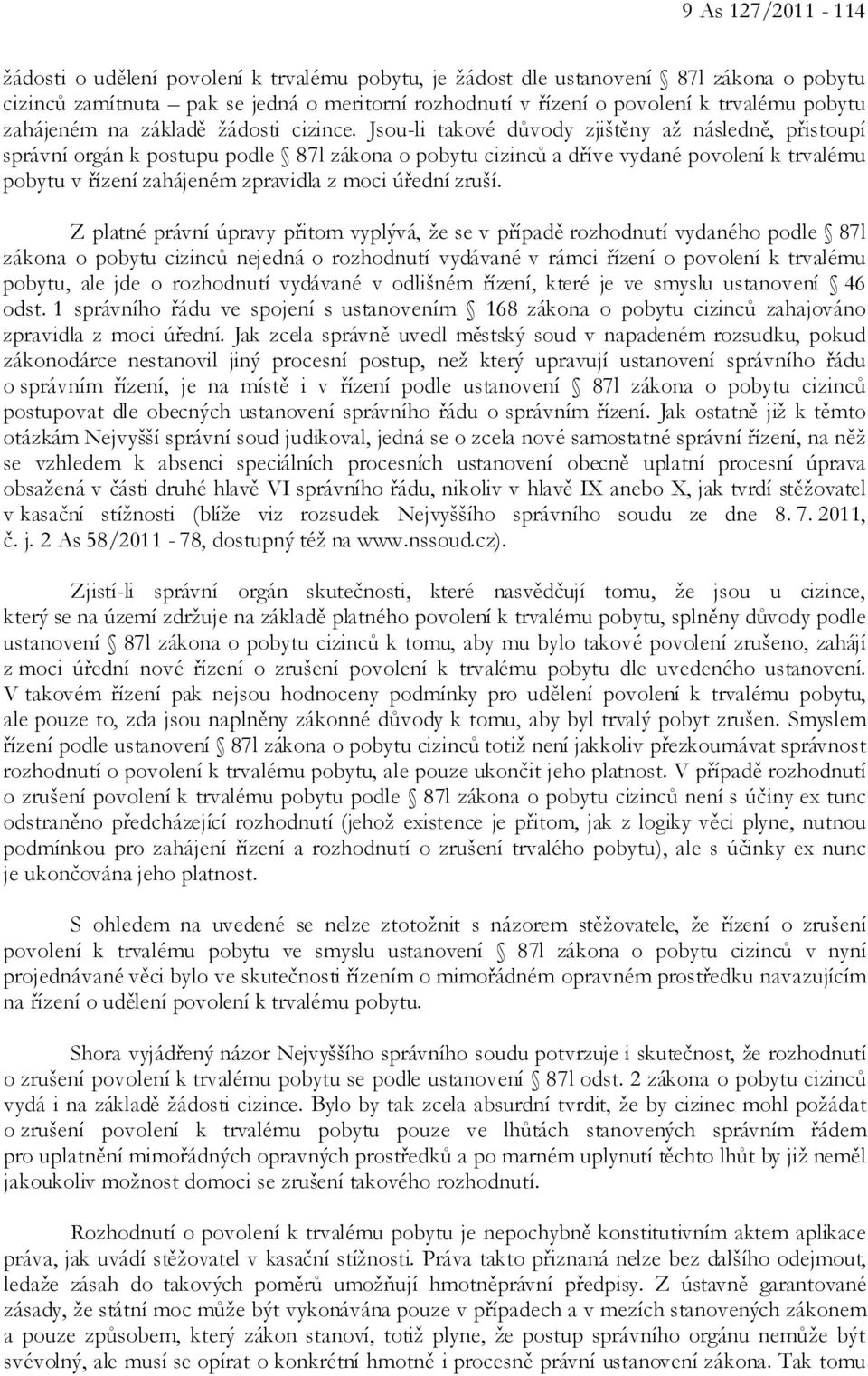 Jsou-li takové důvody zjištěny až následně, přistoupí správní orgán k postupu podle 87l zákona o pobytu cizinců a dříve vydané povolení k trvalému pobytu v řízení zahájeném zpravidla z moci úřední