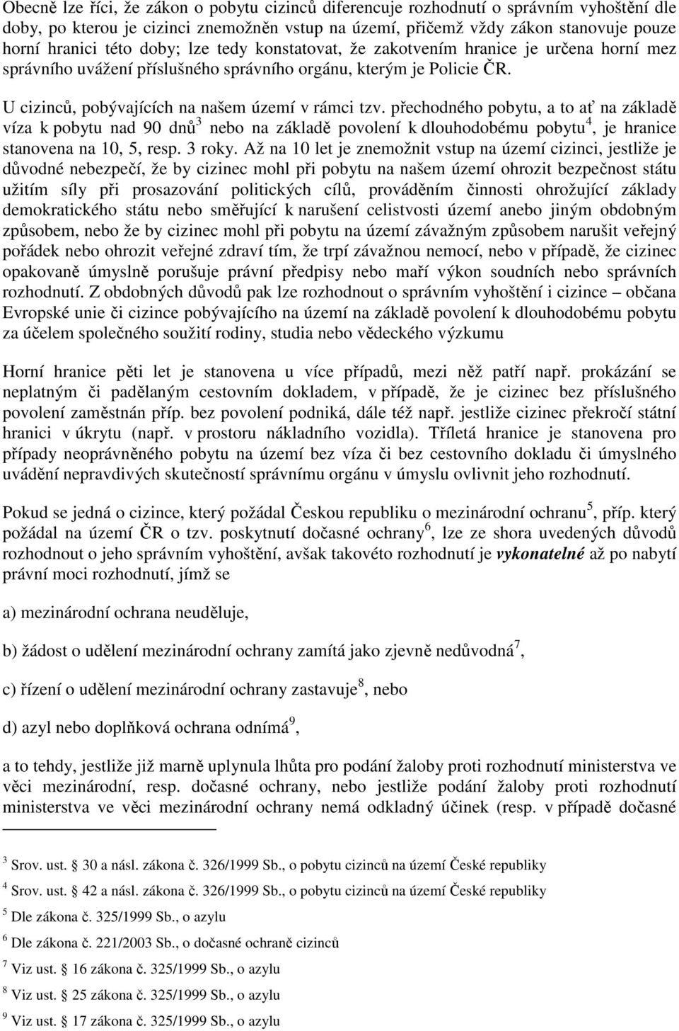 přechodného pobytu, a to ať na základě víza k pobytu nad 90 dnů 3 nebo na základě povolení k dlouhodobému pobytu 4, je hranice stanovena na 10, 5, resp. 3 roky.