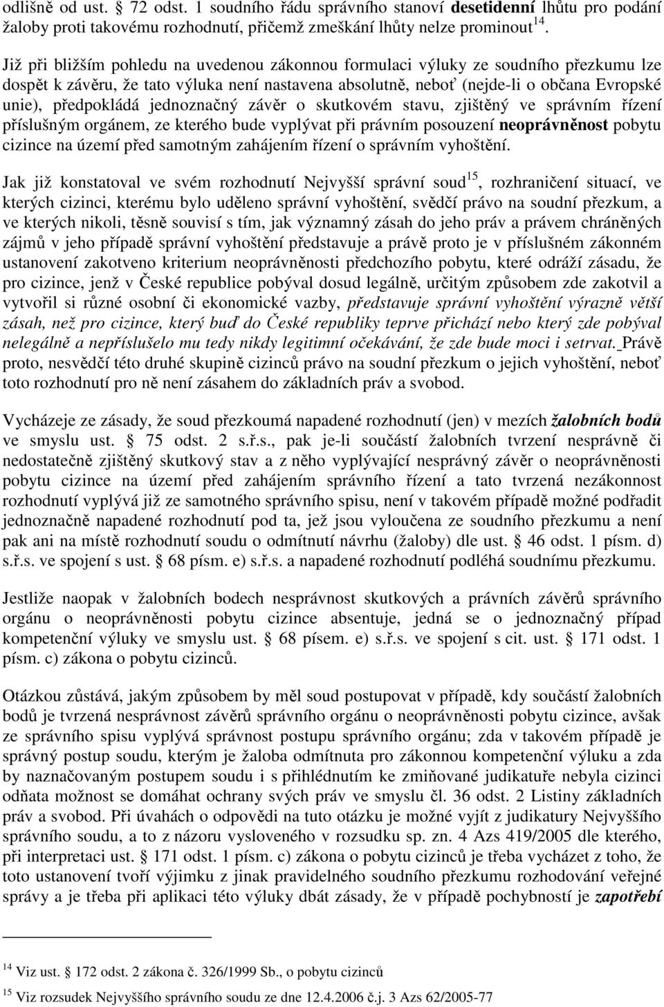 jednoznačný závěr o skutkovém stavu, zjištěný ve správním řízení příslušným orgánem, ze kterého bude vyplývat při právním posouzení neoprávněnost pobytu cizince na území před samotným zahájením