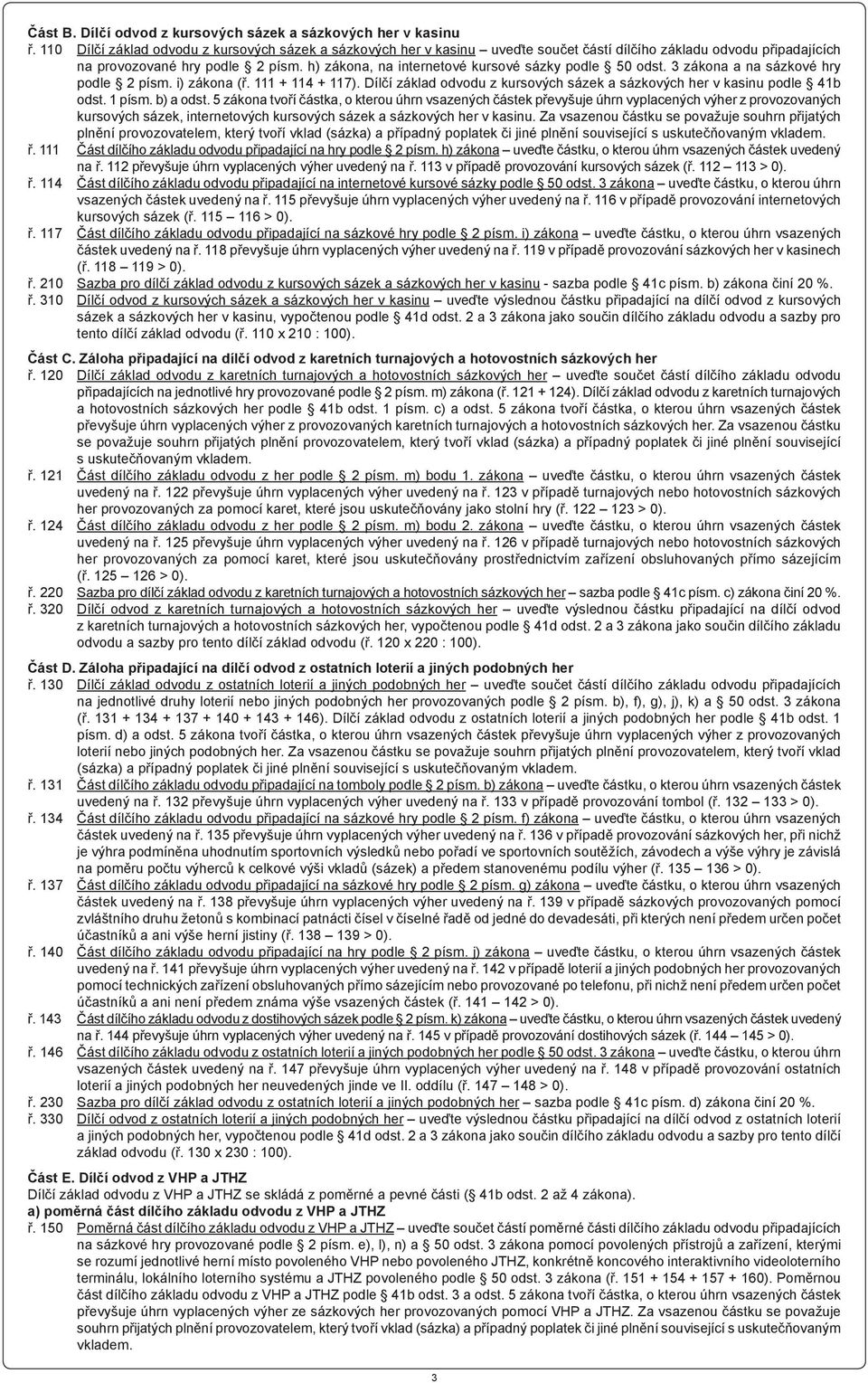 h) zákona, na internetové kursové sázky podle 50 odst. 3 zákona a na sázkové hry podle 2 písm. i) zákona (ř. 111 + 114 + 117).