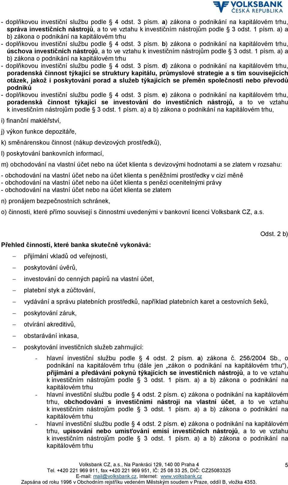 b) zákona o podnikání na kapitálovém trhu, úschova investičních nástrojů, a to ve vztahu k investičním nástrojům podle 3 odst. 1 písm.