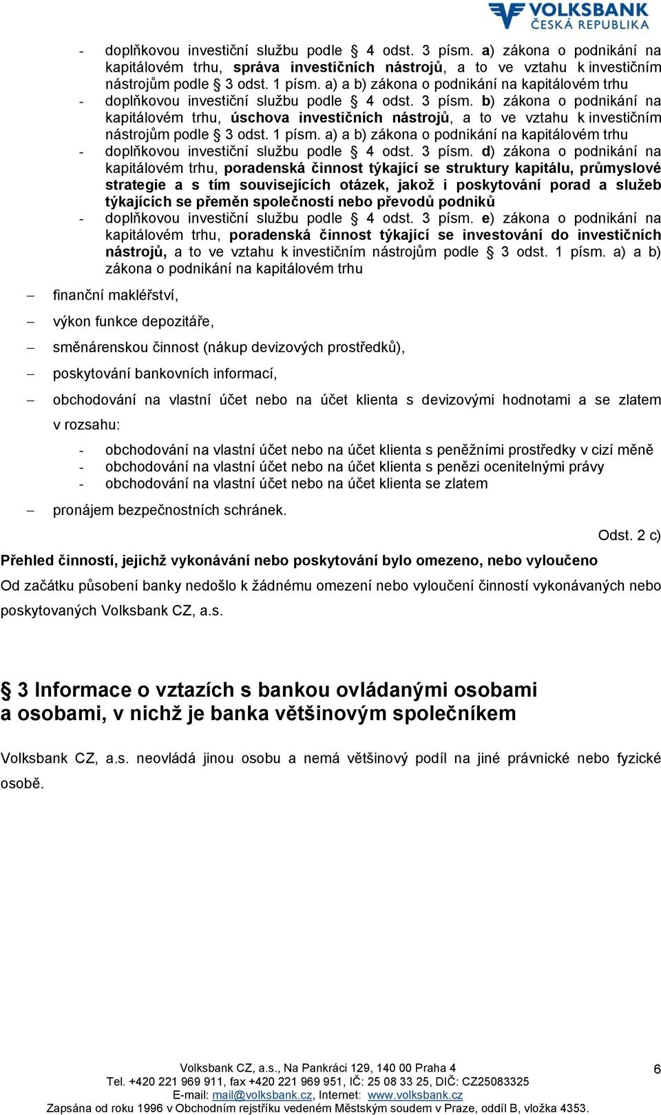 b) zákona o podnikání na kapitálovém trhu, úschova investičních nástrojů, a to ve vztahu k investičním nástrojům podle 3 odst. 1 písm.