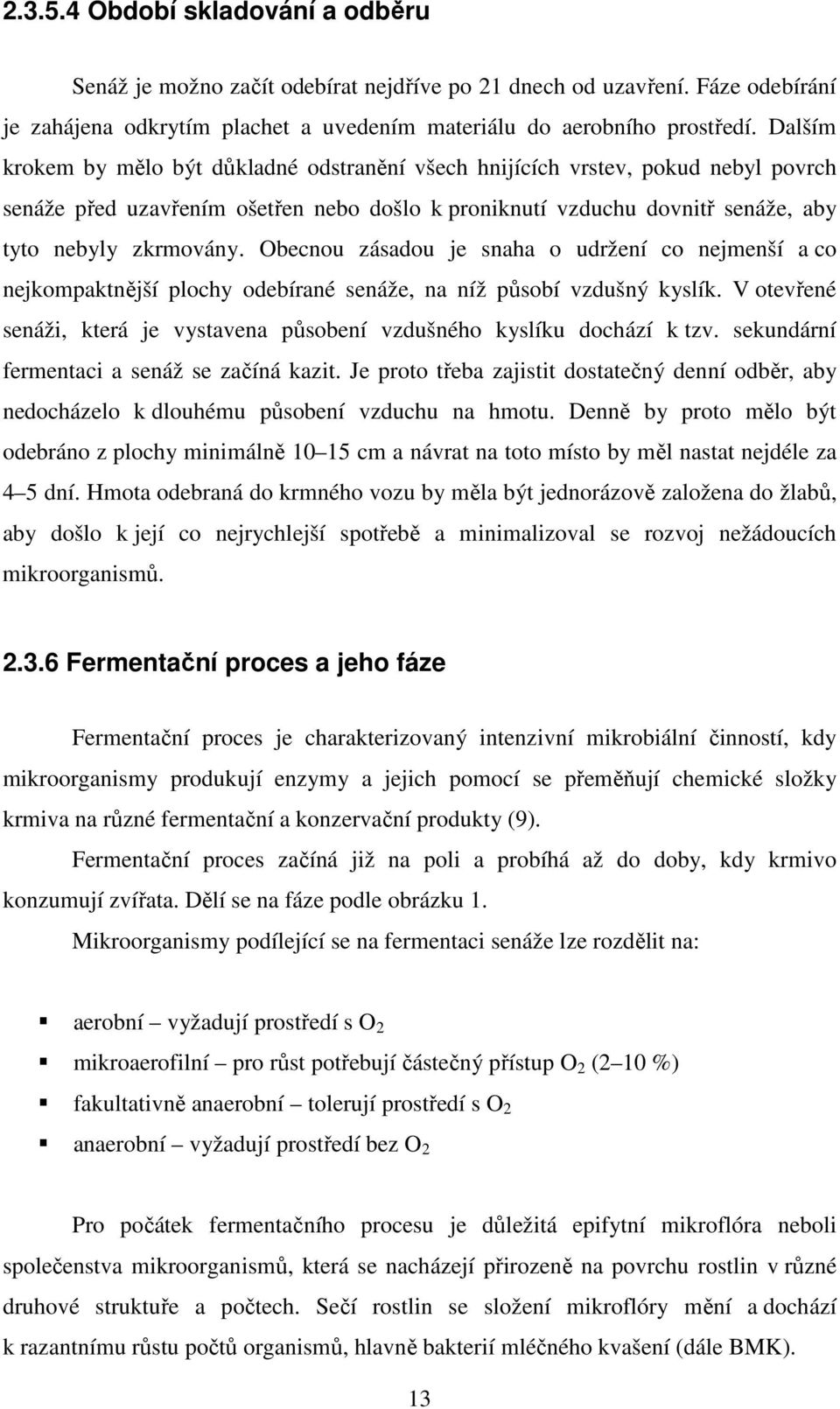 Obecnou zásadou je snaha o udržení co nejmenší a co nejkompaktnější plochy odebírané senáže, na níž působí vzdušný kyslík.