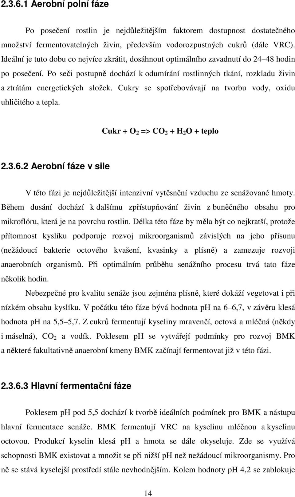 Po seči postupně dochází k odumírání rostlinných tkání, rozkladu živin a ztrátám energetických složek. Cukry se spotřebovávají na tvorbu vody, oxidu uhličitého a tepla.